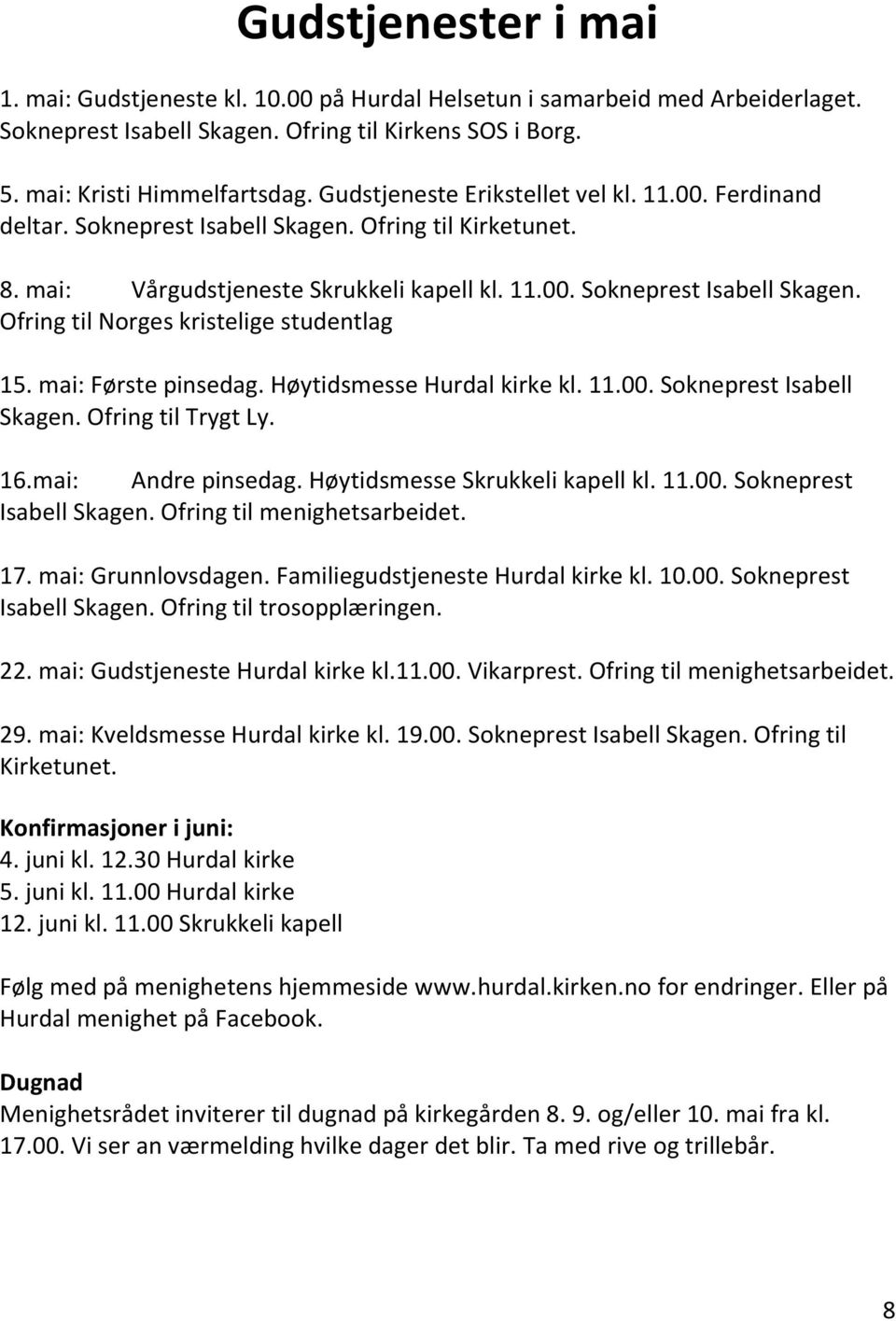 mai: Første pinsedag. Høytidsmesse Hurdal kirke kl. 11.00. Sokneprest Isabell Skagen. Ofring til Trygt Ly. 16.mai: Andre pinsedag. Høytidsmesse Skrukkeli kapell kl. 11.00. Sokneprest Isabell Skagen. Ofring til menighetsarbeidet.