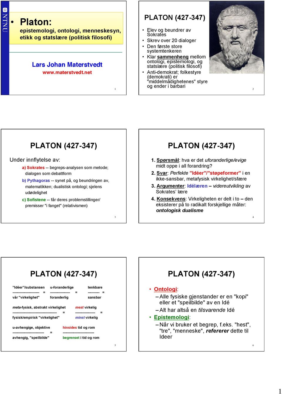 (demokrati) er "middelmådighetenes" styre og ender i barbari 2 Under innflytelse av: a) Sokrates -- begreps-analysen som metode; dialogen som debattform b) Pythagoras -- synet på, og beundringen av,