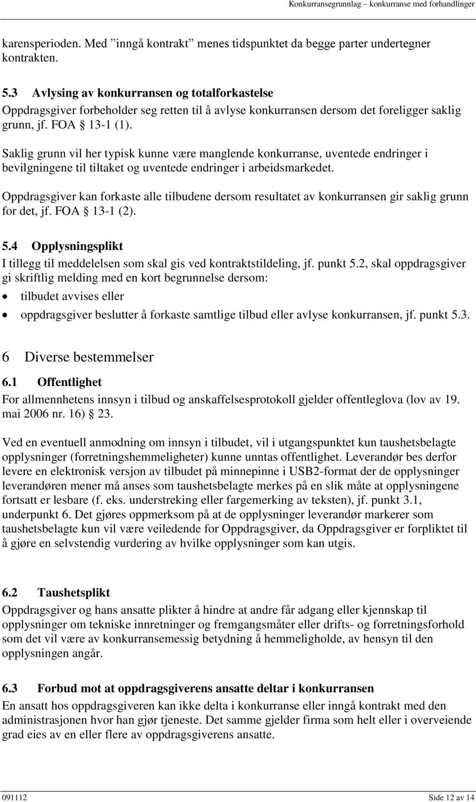 Saklig grunn vil her typisk kunne være manglende konkurranse, uventede endringer i bevilgningene til tiltaket og uventede endringer i arbeidsmarkedet.