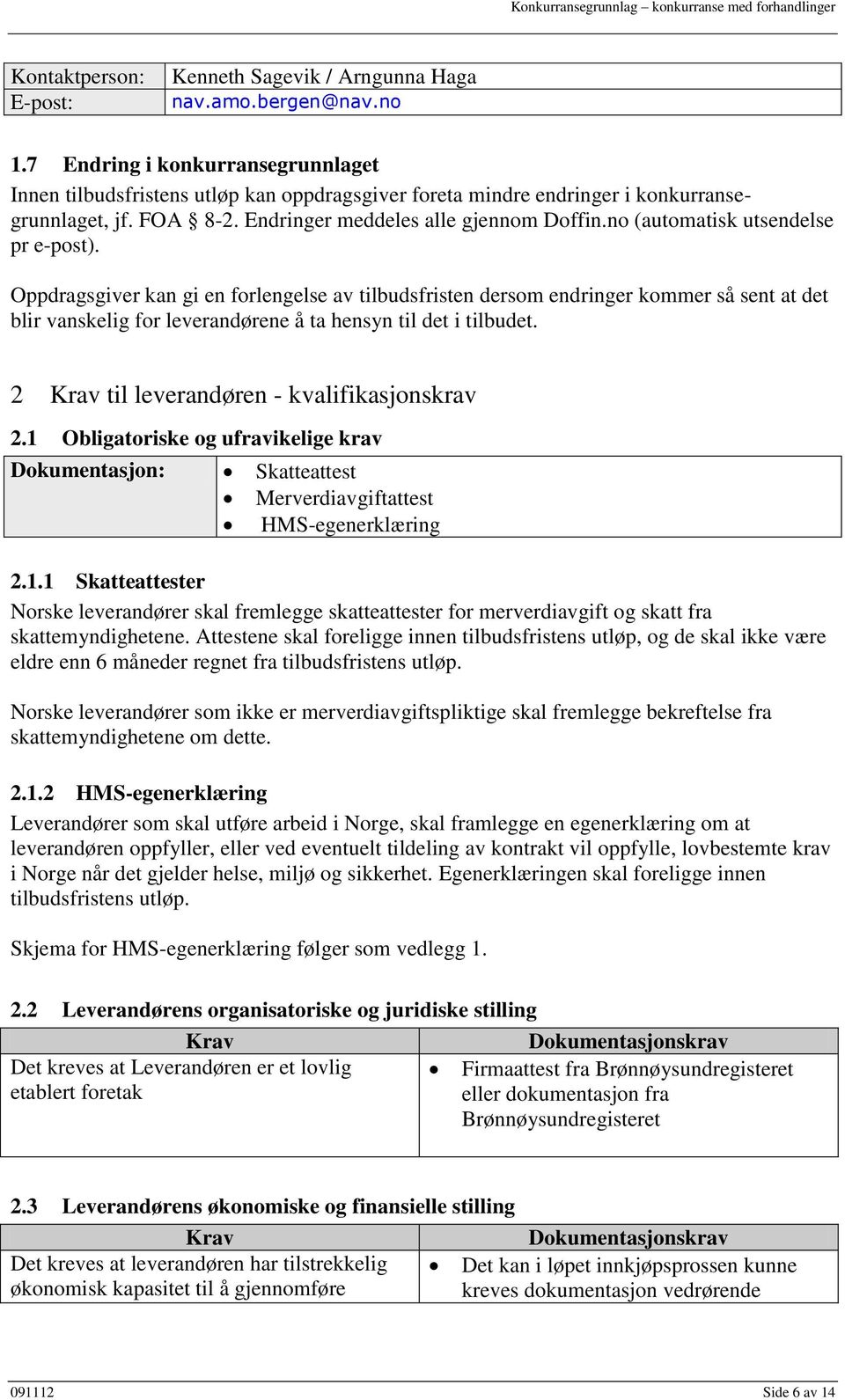 no (automatisk utsendelse pr e-post). Oppdragsgiver kan gi en forlengelse av tilbudsfristen dersom endringer kommer så sent at det blir vanskelig for leverandørene å ta hensyn til det i tilbudet.