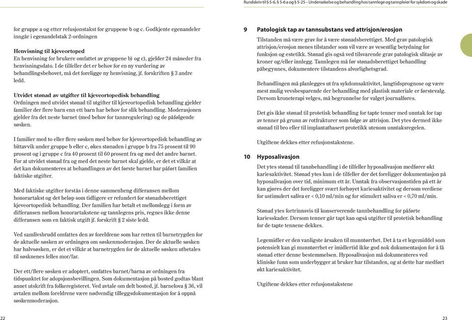 I de tilfeller det er behov for en ny vurdering av behandlingsbehovet, må det foreligge ny henvisning, jf. forskriften 3 andre ledd.