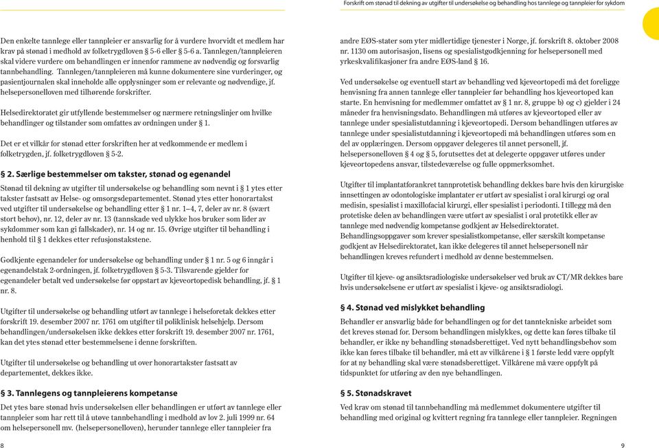 Tannlegen/tannpleieren må kunne dokumentere sine vurderinger, og pasientjournalen skal inneholde alle opplysninger som er relevante og nødvendige, jf. helsepersonelloven med tilhørende forskrifter.