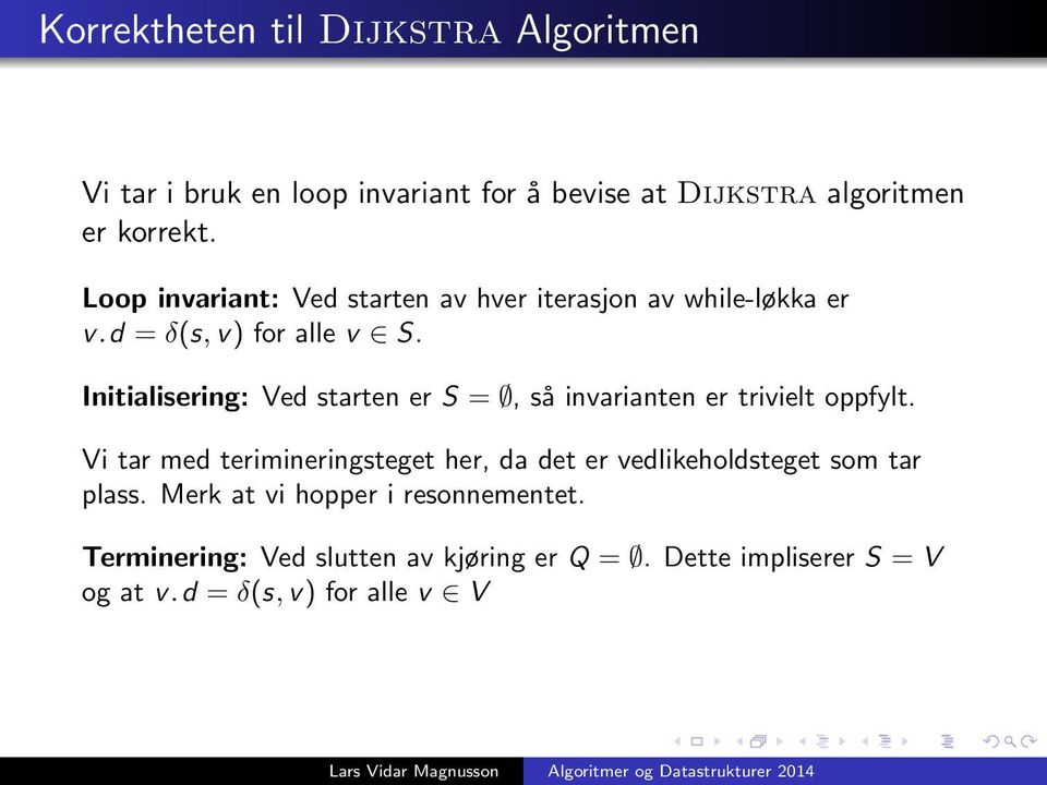 Initialisering: Ved starten er S =, så invarianten er trivielt oppfylt.