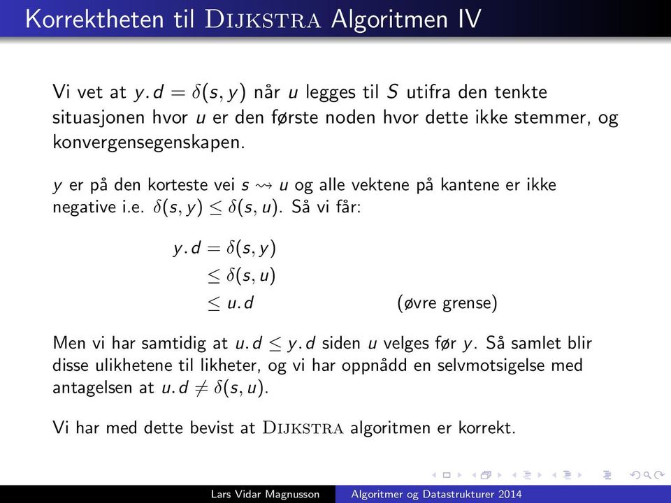 y er på den korteste vei s u og alle vektene på kantene er ikke negative i.e. δ(s, y) δ(s, u). Så vi får: y.d = δ(s, y) δ(s, u) u.