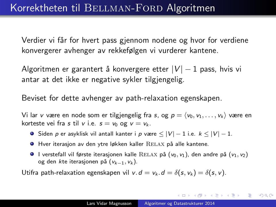 Vi lar v være en node som er tilgjengelig fra s, og p = v 0, v 1,..., v k være en korteste vei fra s til v i.e. s = v 0 og v = v k. Siden p er asyklisk vil antall kanter i p være V 1 i.e. k V 1.