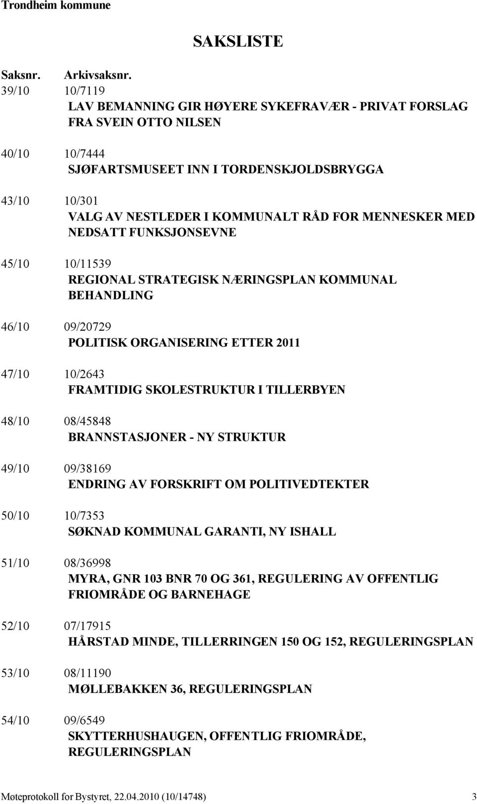 MENNESKER MED NEDSATT FUNKSJONSEVNE 45/10 10/11539 REGIONAL STRATEGISK NÆRINGSPLAN KOMMUNAL BEHANDLING 46/10 09/20729 POLITISK ORGANISERING ETTER 2011 47/10 10/2643 FRAMTIDIG SKOLESTRUKTUR I