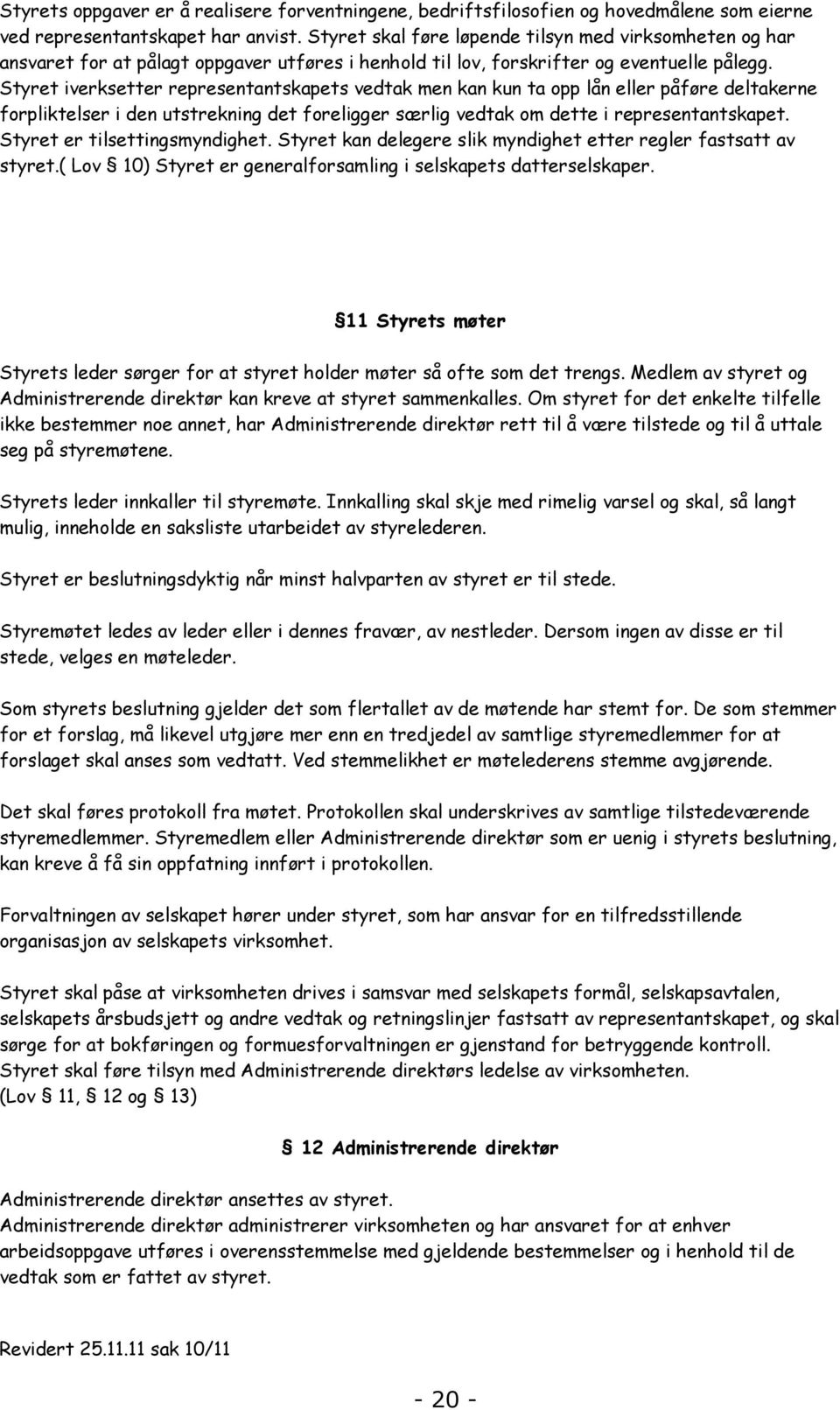 Styret iverksetter representantskapets vedtak men kan kun ta opp lån eller påføre deltakerne forpliktelser i den utstrekning det foreligger særlig vedtak om dette i representantskapet.