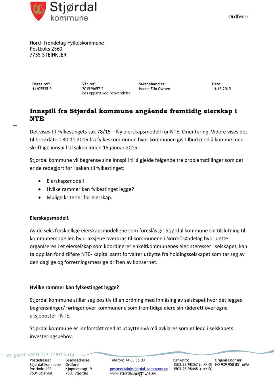 Videre vises det til brev datert 3.11.215 fra fylkeskommunen hvor kommunen gis tilbud med å komme med skriftlige innspill til saken innen 15.januar 215.