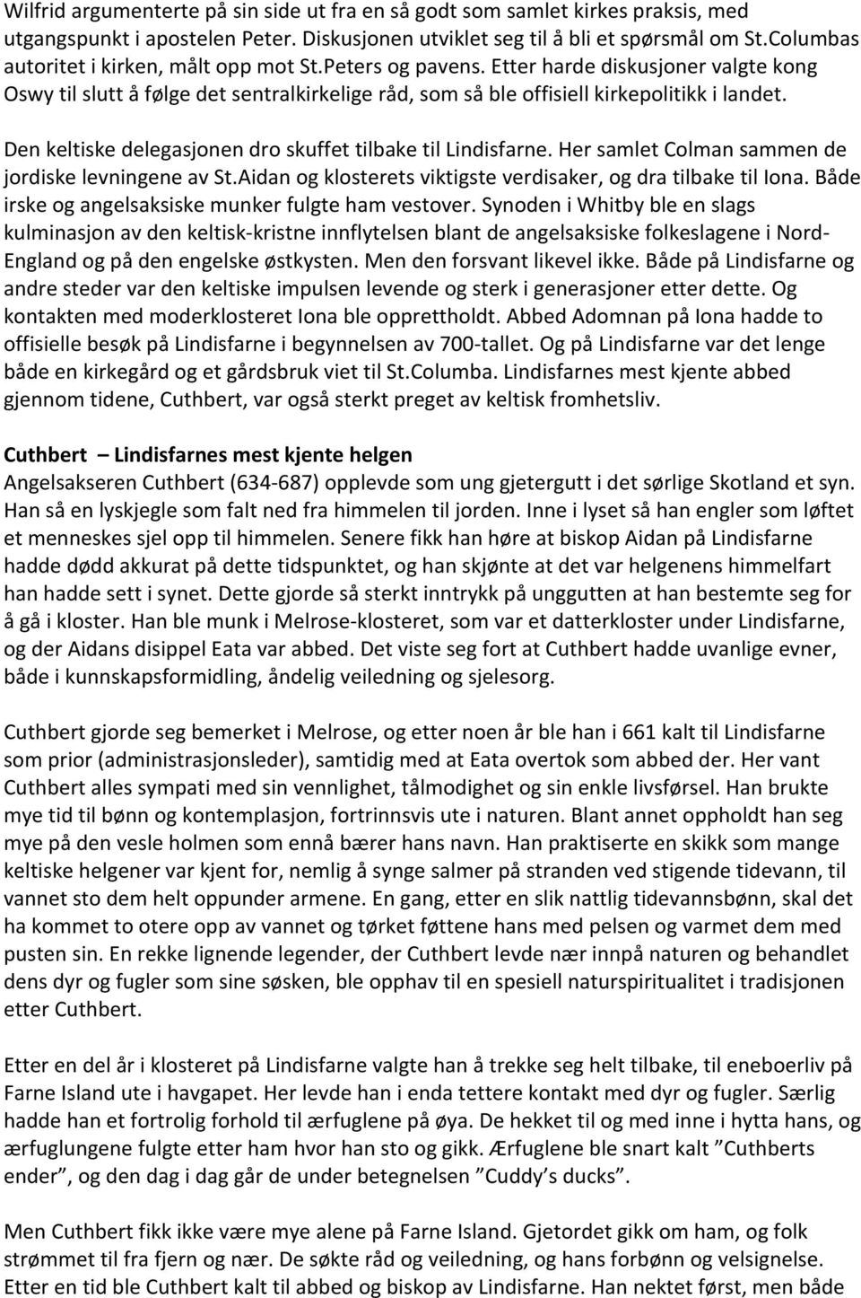 Den keltiske delegasjonen dro skuffet tilbake til Lindisfarne. Her samlet Colman sammen de jordiske levningene av St.Aidan og klosterets viktigste verdisaker, og dra tilbake til Iona.