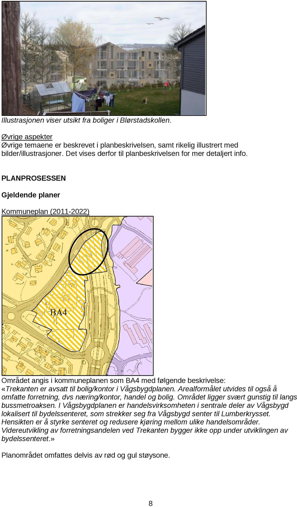 PLANPROSESSEN Gjeldende planer Kommuneplan (2011-2022) Området angis i kommuneplanen som BA4 med følgende beskrivelse: «Trekanten er avsatt til bolig/kontor i Vågsbygdplanen.
