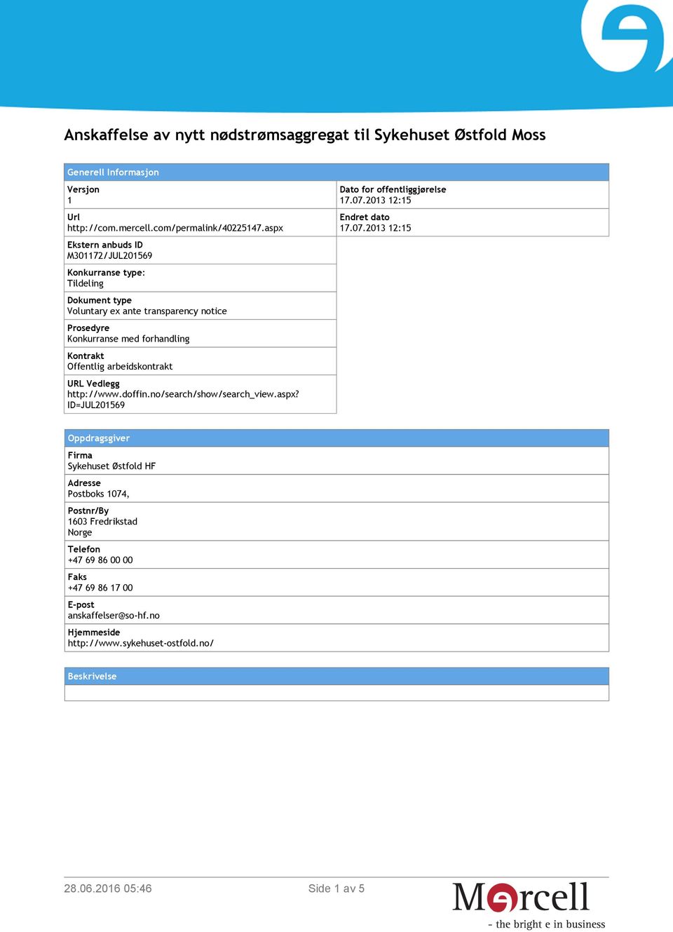 Offentlig arbeidskontrakt URL Vedlegg http://www.doffin.no/search/show/search_view.aspx? ID=JUL201569 Dato for offentliggjørelse 17.07.