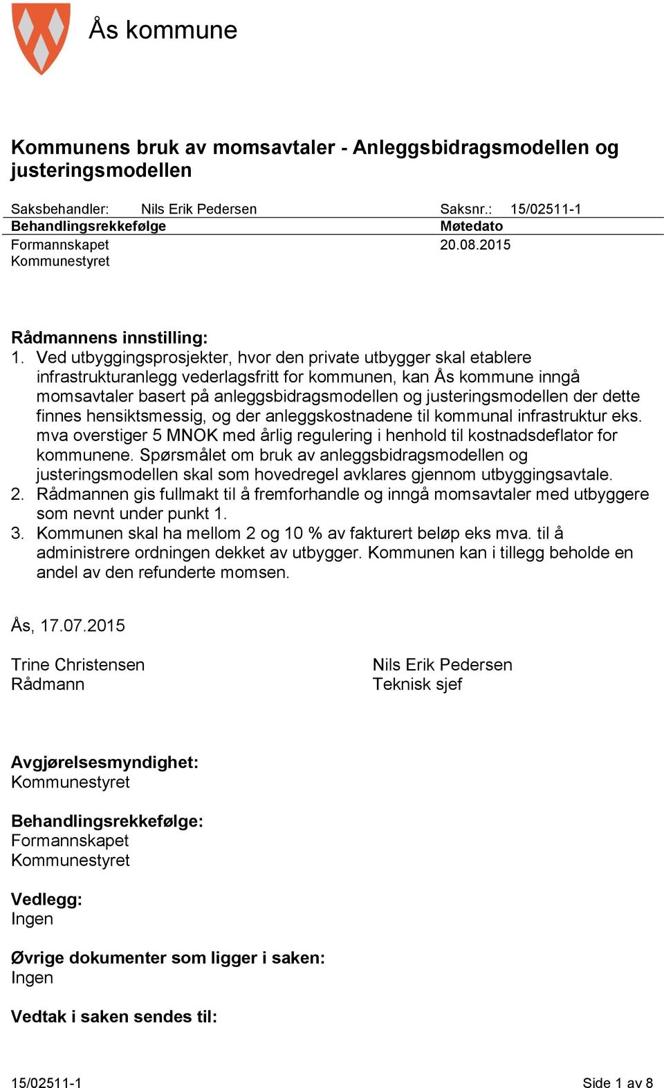 Ved utbyggingsprosjekter, hvor den private utbygger skal etablere infrastrukturanlegg vederlagsfritt for kommunen, kan Ås kommune inngå momsavtaler basert på anleggsbidragsmodellen og