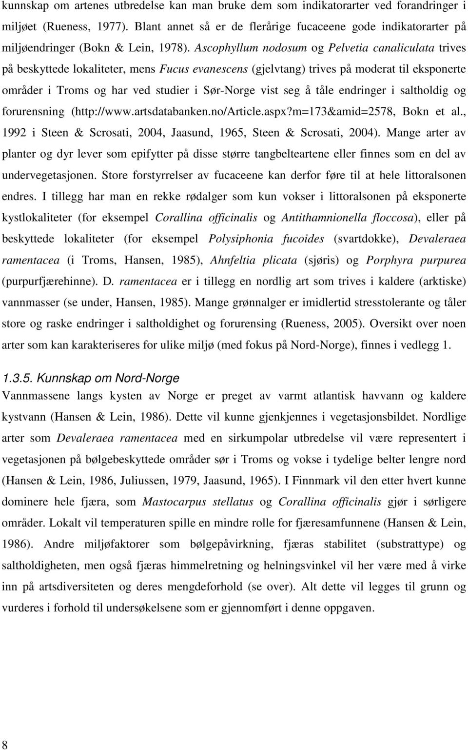 Ascophyllum nodosum og Pelvetia canaliculata trives på beskyttede lokaliteter, mens Fucus evanescens (gjelvtang) trives på moderat til eksponerte områder i Troms og har ved studier i Sør-Norge vist