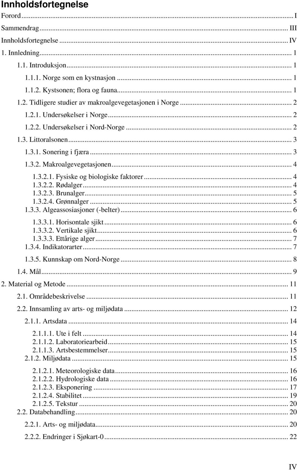 .. 3 1.3.2. Makroalgevegetasjonen... 4 1.3.2.1. Fysiske og biologiske faktorer... 4 1.3.2.2. Rødalger... 4 1.3.2.3. Brunalger... 5 1.3.2.4. Grønnalger... 5 1.3.3. Algeassosiasjoner (-belter)... 6 1.3.3.1. Horisontale sjikt.