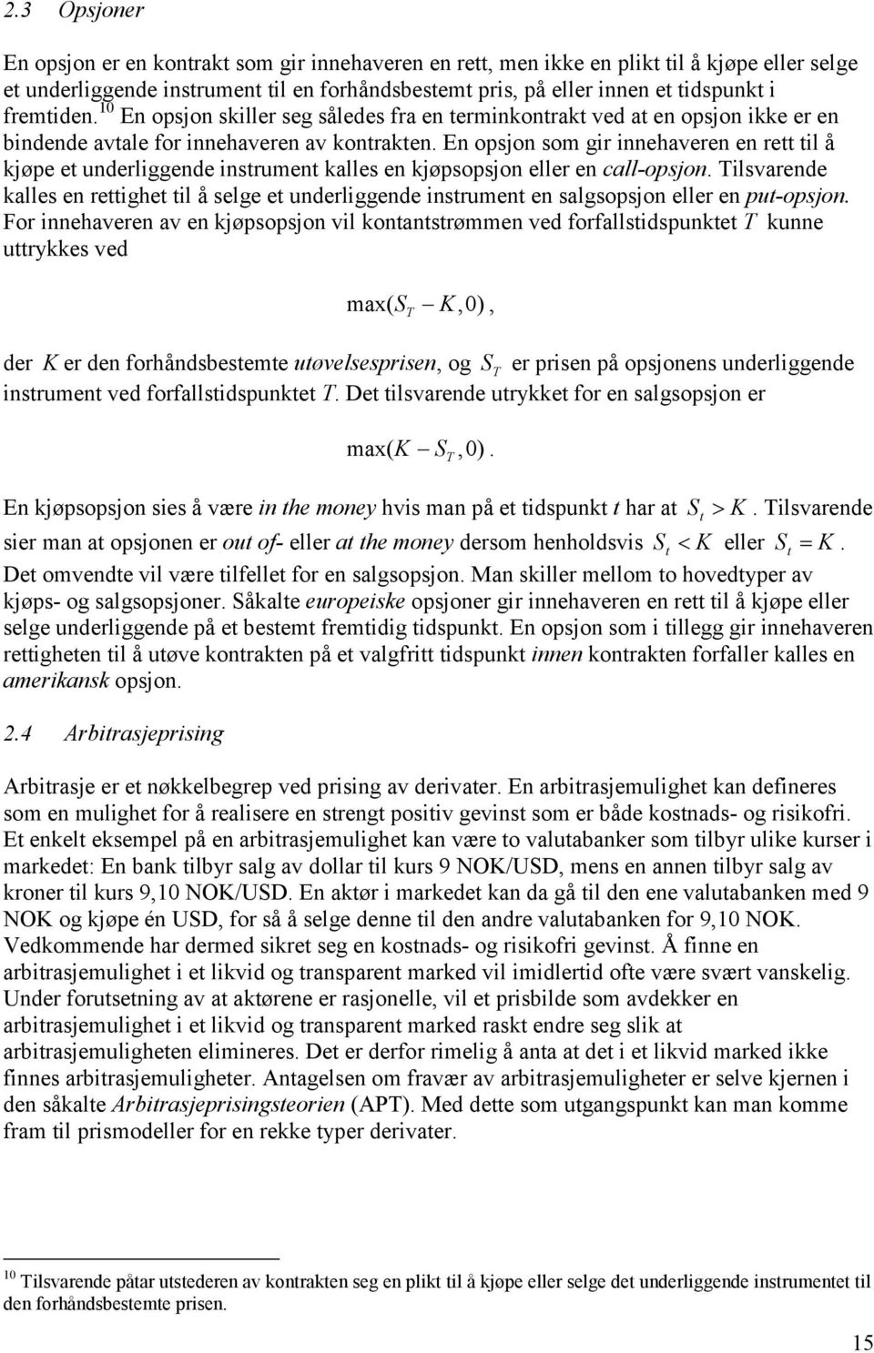 call-opsjon lsvarende kalles en reghe l å selge e underlggende nsrumen en salgsopsjon eller en pu-opsjon For nnehaveren av en kjøpsopsjon vl konansrømmen ved forfallsdspunke kunne urykkes ved max K0