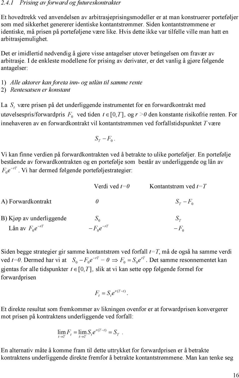 av dervaer er de vanlg å gjøre følgende anagelser: Alle akører kan forea nn- og ulån l samme rene Renesasen er konsan La være prsen på de underlggende nsrumene for en forwardkonrak med