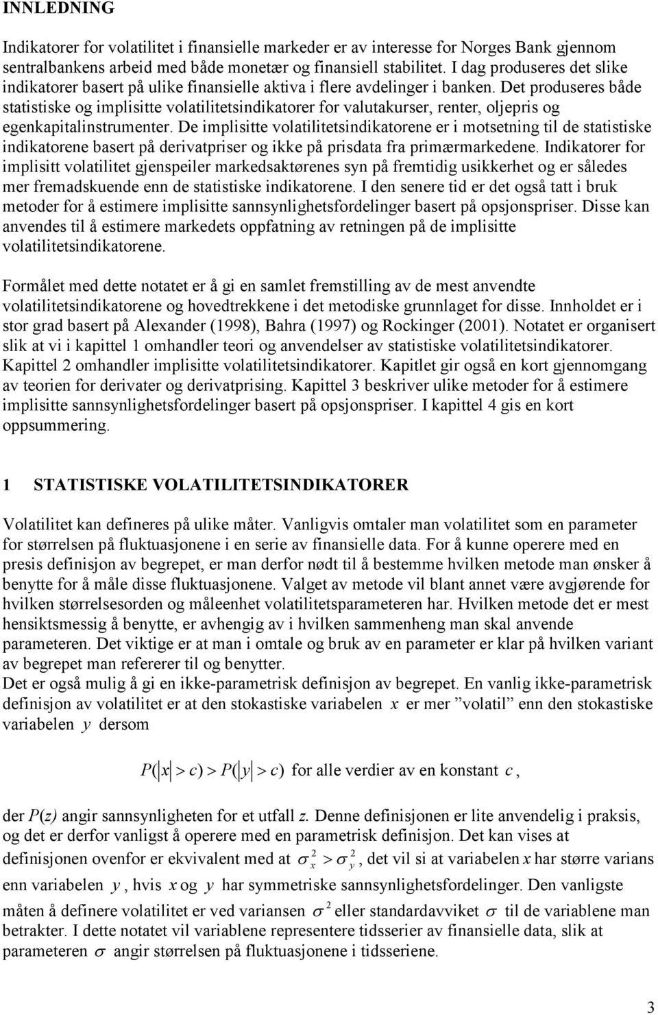 baser på dervaprser og kke på prsdaa fra prmærmarkedene Indkaorer for mpls volale gjenspeler markedsakørenes syn på fremdg uskkerhe og er således mer fremadskuende enn de sasske ndkaorene I den