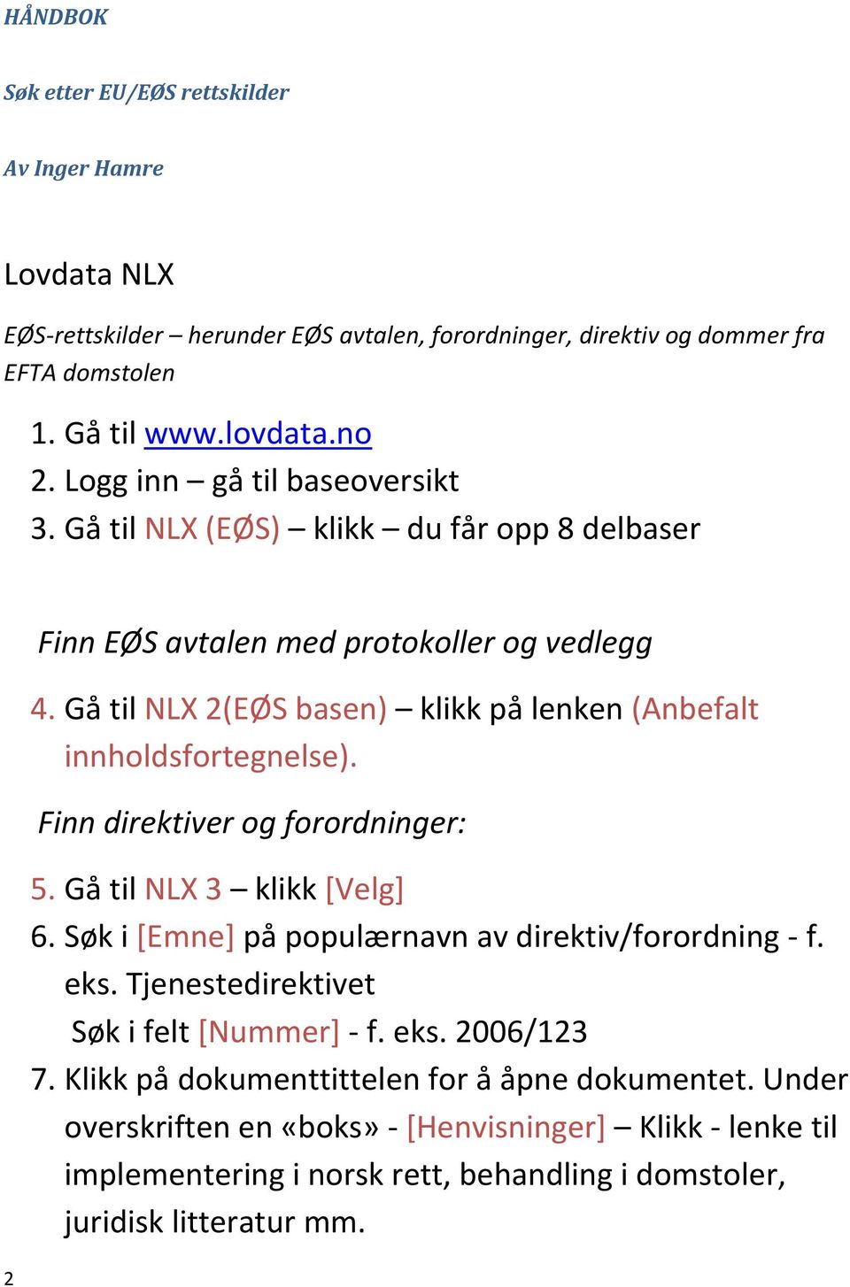Gå til NLX 2(EØS basen) klikk på lenken (Anbefalt innholdsfortegnelse). Finn direktiver og forordninger: 5. Gå til NLX 3 klikk [Velg] 6.