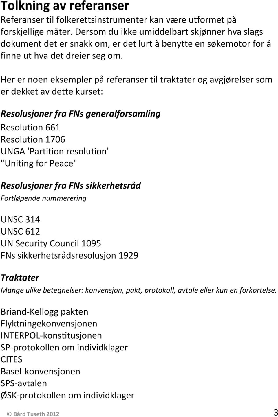 Her er noen eksempler på referanser til traktater og avgjørelser som er dekket av dette kurset: Resolusjoner fra FNs generalforsamling Resolution 661 Resolution 1706 UNGA 'Partition resolution'