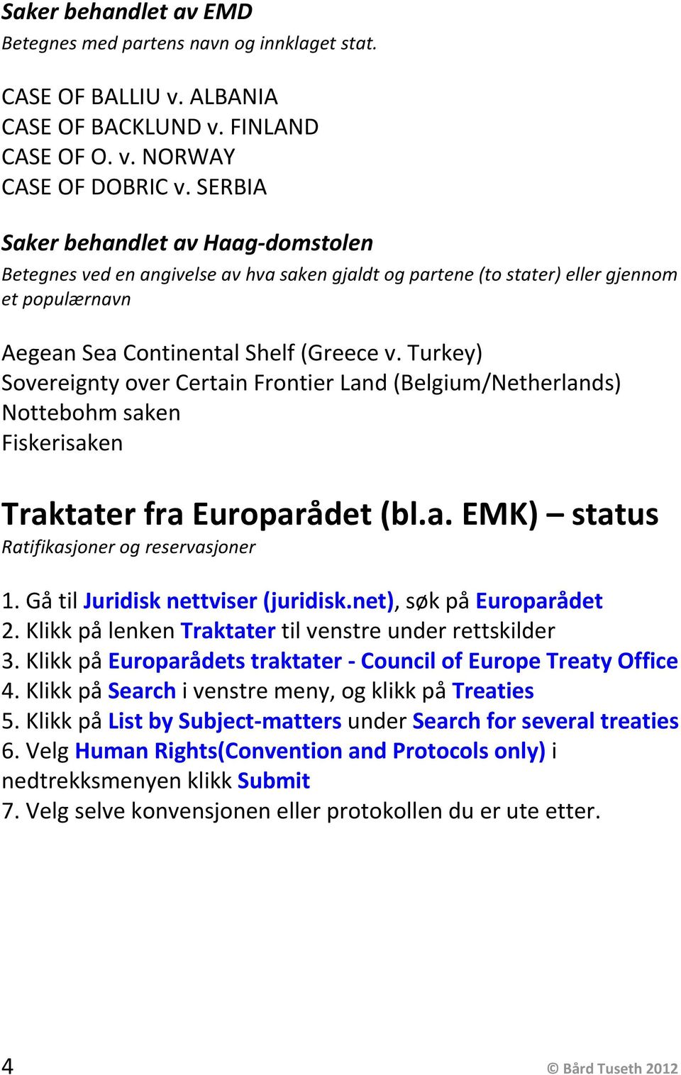 Turkey) Sovereignty over Certain Frontier Land (Belgium/Netherlands) Nottebohm saken Fiskerisaken Traktater fra Europarådet (bl.a. EMK) status Ratifikasjoner og reservasjoner 1.
