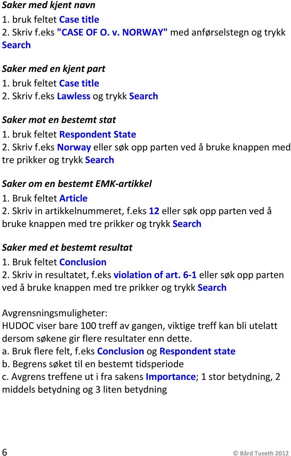 Skriv in artikkelnummeret, f.eks 12 eller søk opp parten ved å bruke knappen med tre prikker og trykk Search Saker med et bestemt resultat 1. Bruk feltet Conclusion 2. Skriv in resultatet, f.