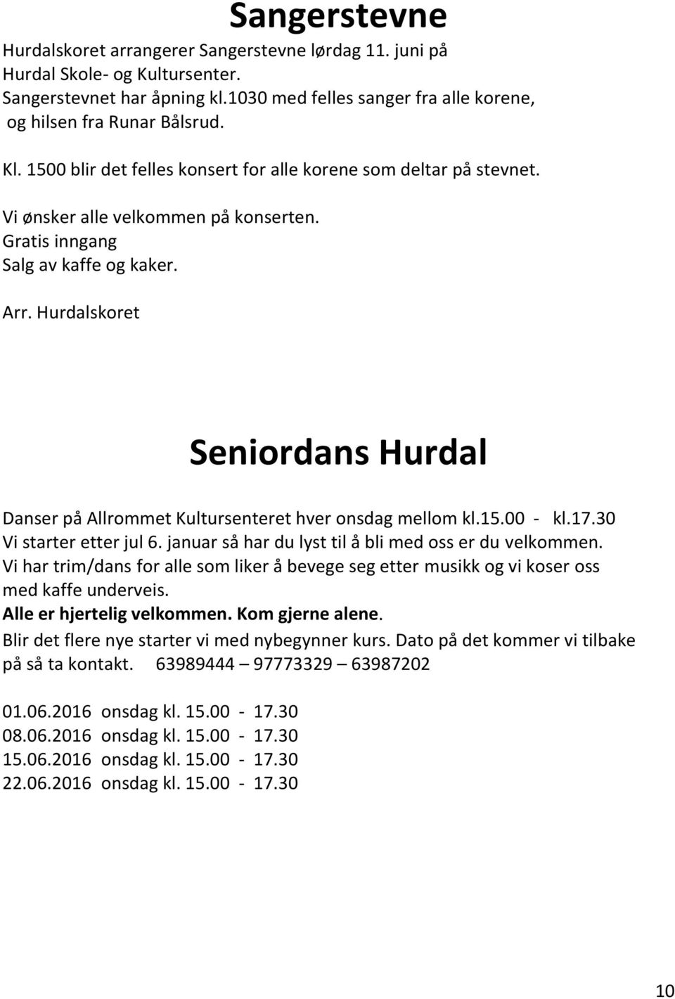 Hurdalskoret Seniordans Hurdal Danser på Allrommet Kultursenteret hver onsdag mellom kl.15.00 - kl.17.30 Vi starter etter jul 6. januar så har du lyst til å bli med oss er du velkommen.