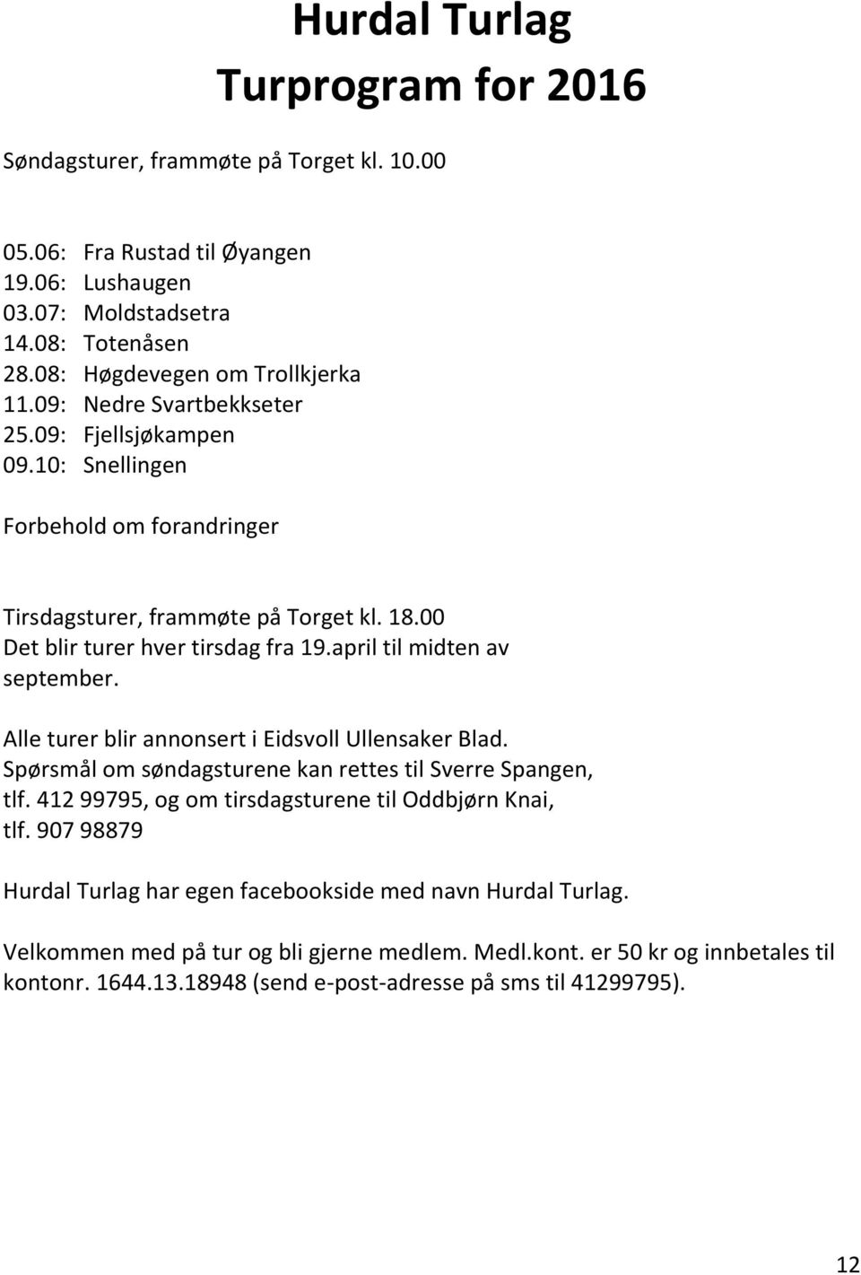 april til midten av september. Alle turer blir annonsert i Eidsvoll Ullensaker Blad. Spørsmål om søndagsturene kan rettes til Sverre Spangen, tlf.