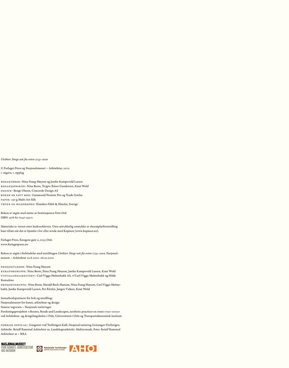 Premier Pro og Trade Gothic papir: 150 g Multi Art Silk trykk og bilderepro: Elanders Fälth & Hässler, Sverige Boken er utgitt med støtte av Institusjonen Fritt Ord ISBN: 978-82-7547-553-2 Materialet
