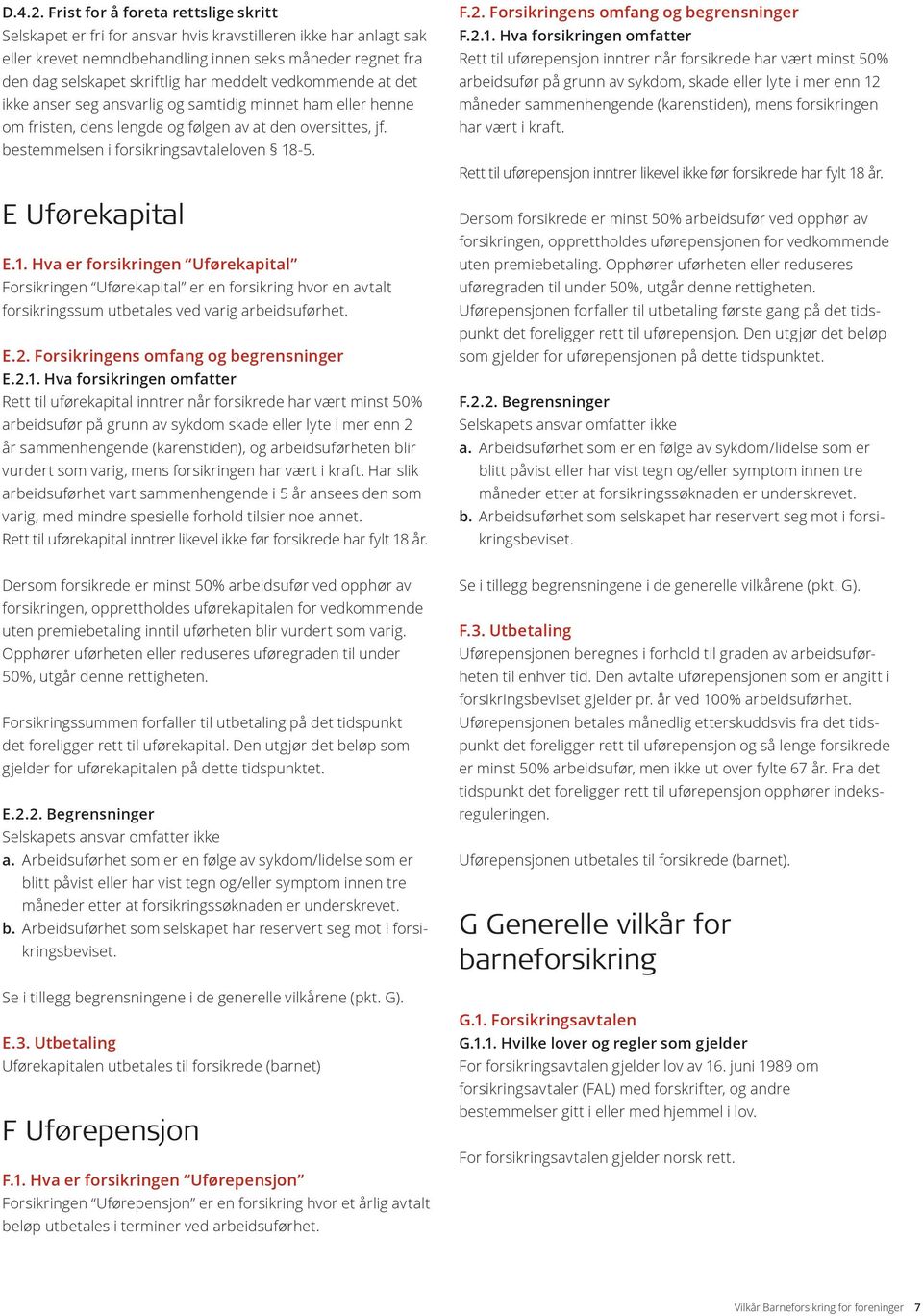 meddelt vedkommende at det ikke anser seg ansvarlig og samtidig minnet ham eller henne om fristen, dens lengde og følgen av at den oversittes, jf. bestemmelsen i forsikringsavtaleloven 18-5.