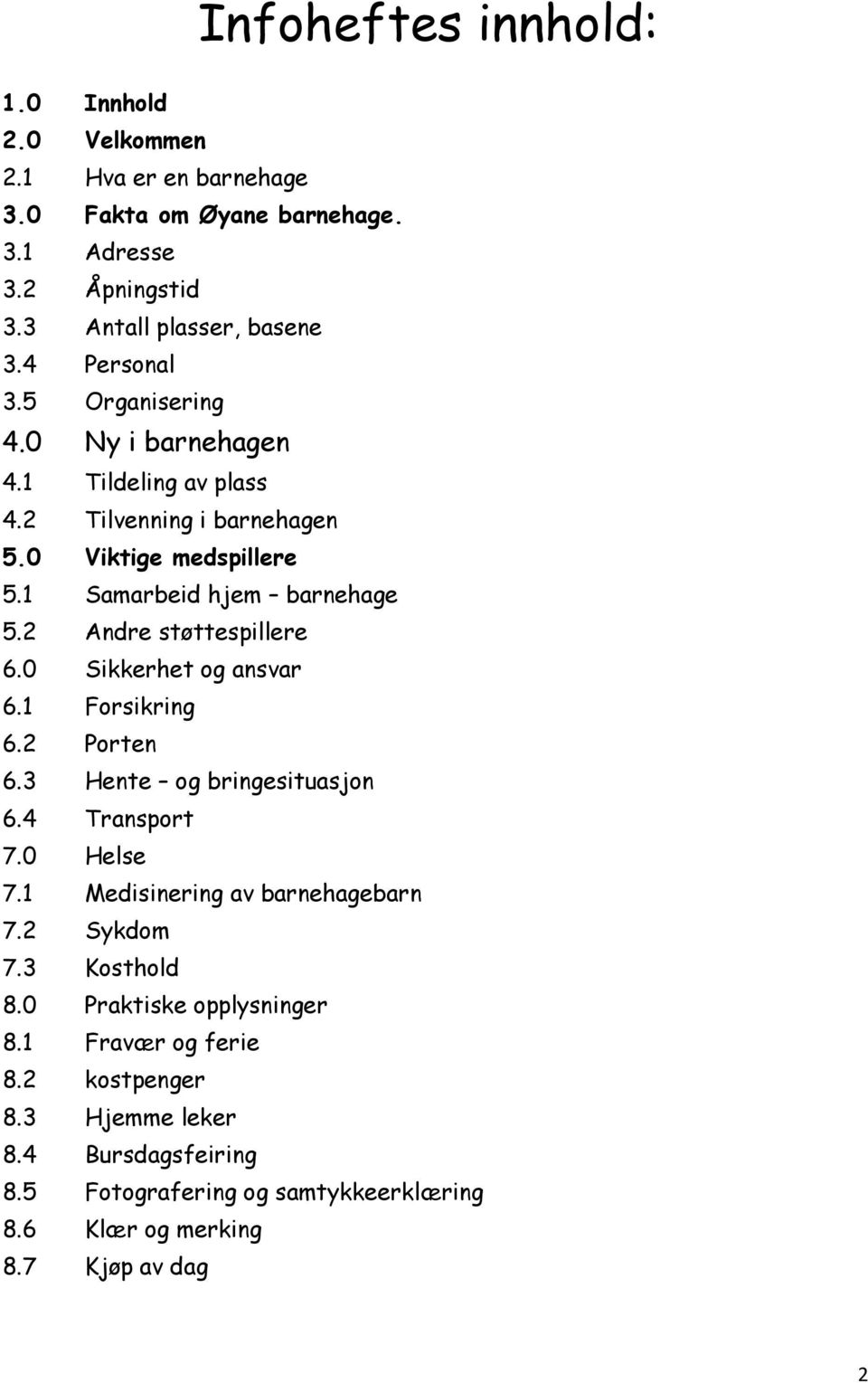 2 Andre støttespillere 6.0 Sikkerhet og ansvar 6.1 Forsikring 6.2 Porten 6.3 Hente og bringesituasjon 6.4 Transport 7.0 Helse 7.1 Medisinering av barnehagebarn 7.