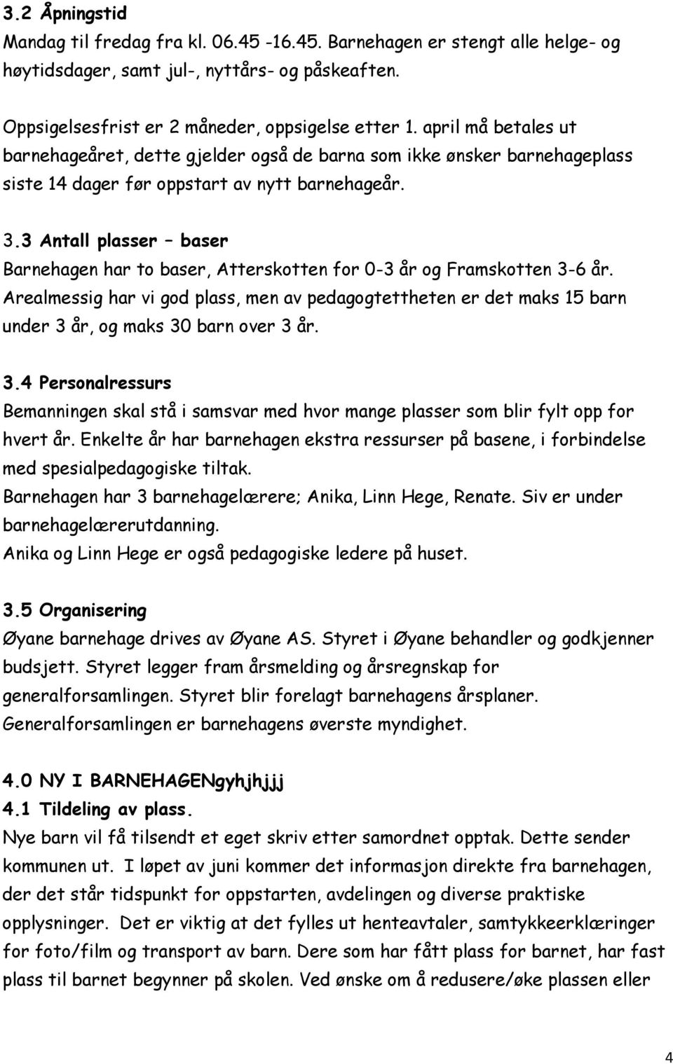 3 Antall plasser baser Barnehagen har to baser, Atterskotten for 0-3 år og Framskotten 3-6 år.