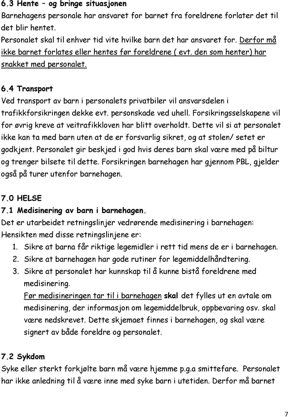 4 Transport Ved transport av barn i personalets privatbiler vil ansvarsdelen i trafikkforsikringen dekke evt. personskade ved uhell.