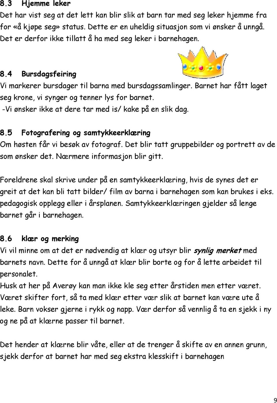 Barnet har fått laget seg krone, vi synger og tenner lys for barnet. -Vi ønsker ikke at dere tar med is/ kake på en slik dag. 8.5 Fotografering og samtykkeerklæring Om høsten får vi besøk av fotograf.