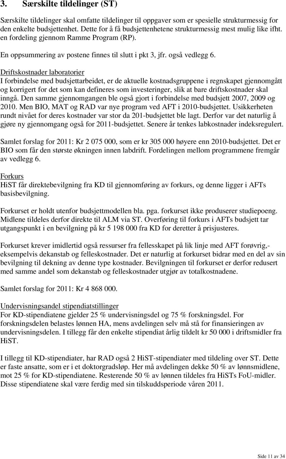 Driftskostnader laboratorier I forbindelse med budsjettarbeidet, er de aktuelle kostnadsgruppene i regnskapet gjennomgått og korrigert for det som kan defineres som investeringer, slik at bare