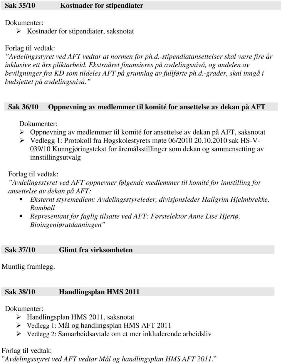 Sak 36/10 Oppnevning av medlemmer til komité for ansettelse av dekan på AFT Dokumenter: Oppnevning av medlemmer til komité for ansettelse av dekan på AFT, saksnotat Vedlegg 1: Protokoll fra