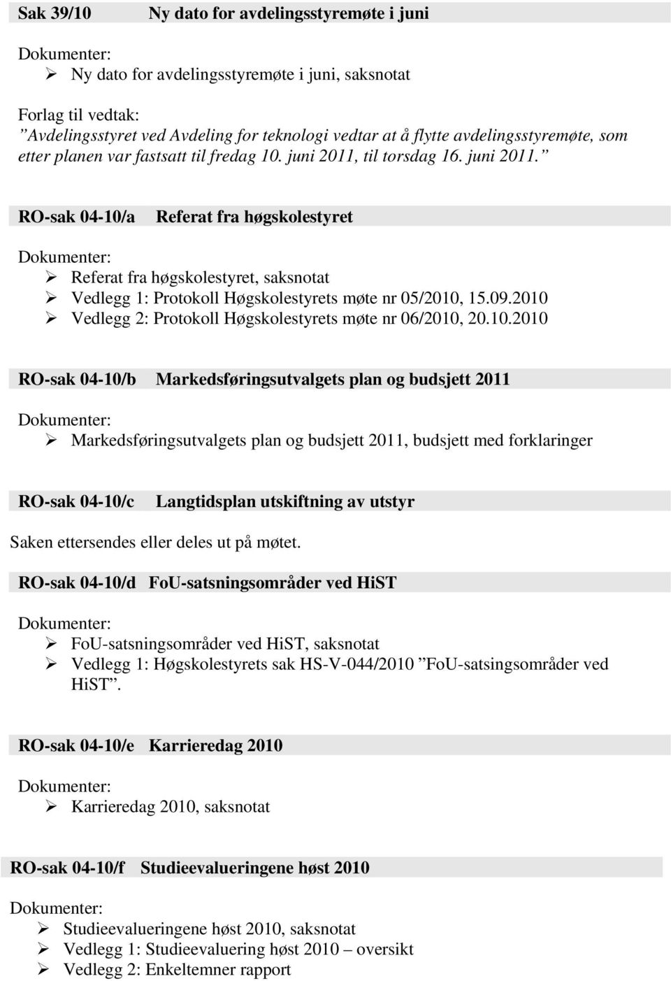 til torsdag 16. juni 2011. RO-sak 04-10/a Referat fra høgskolestyret Dokumenter: Referat fra høgskolestyret, saksnotat Vedlegg 1: Protokoll Høgskolestyrets møte nr 05/2010, 15.09.