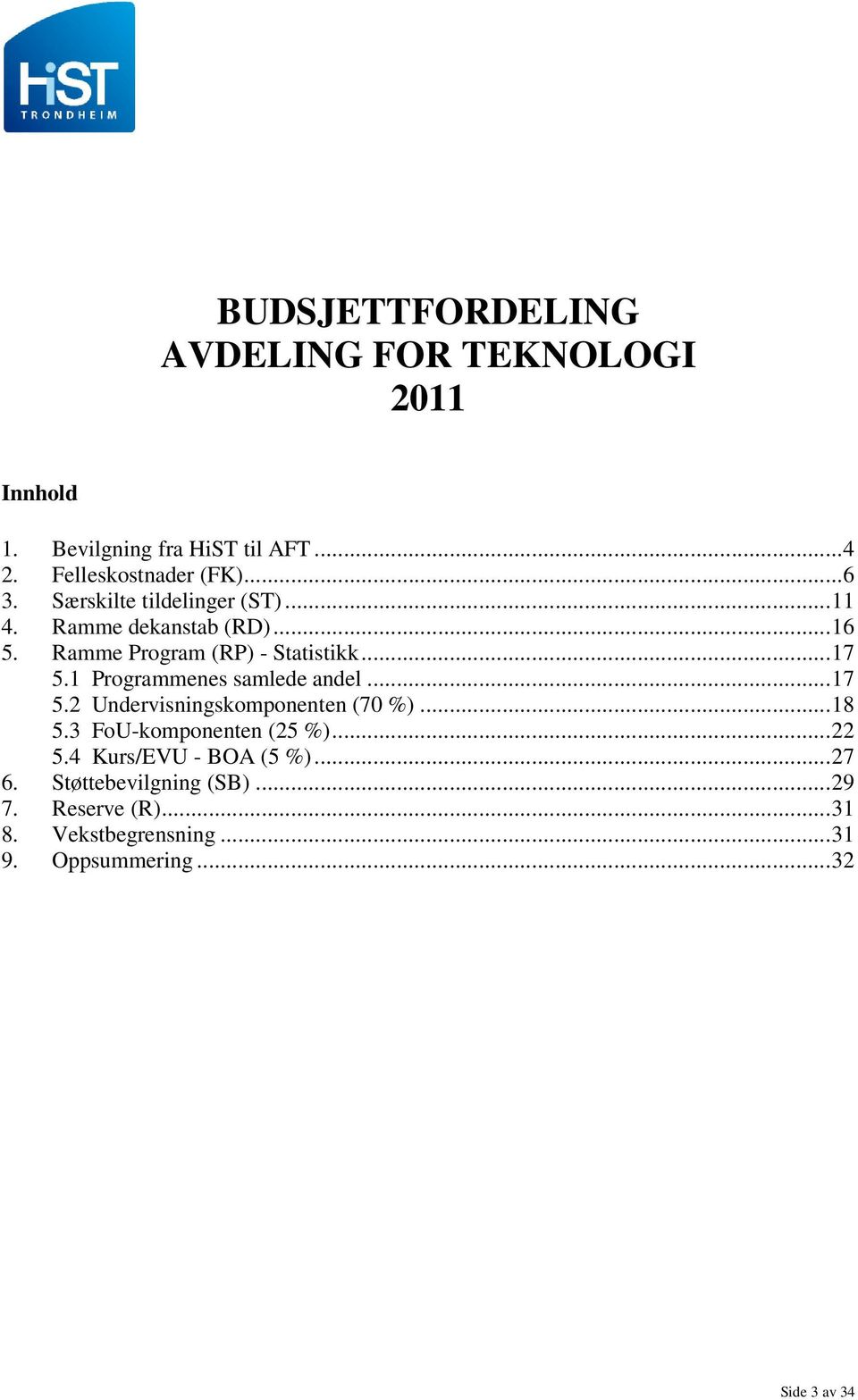 1 Programmenes samlede andel...17 5.2 Undervisningskomponenten (70 %)...18 5.3 FoU-komponenten (25 %)...22 5.