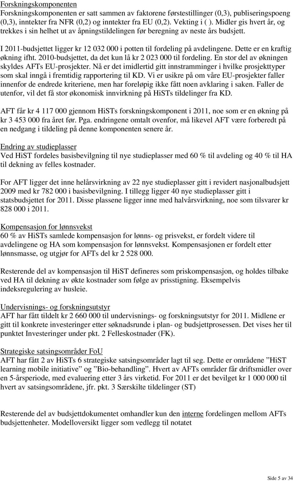 Dette er en kraftig økning ifht. 2010-budsjettet, da det kun lå kr 2 023 000 til fordeling. En stor del av økningen skyldes AFTs EU-prosjekter.