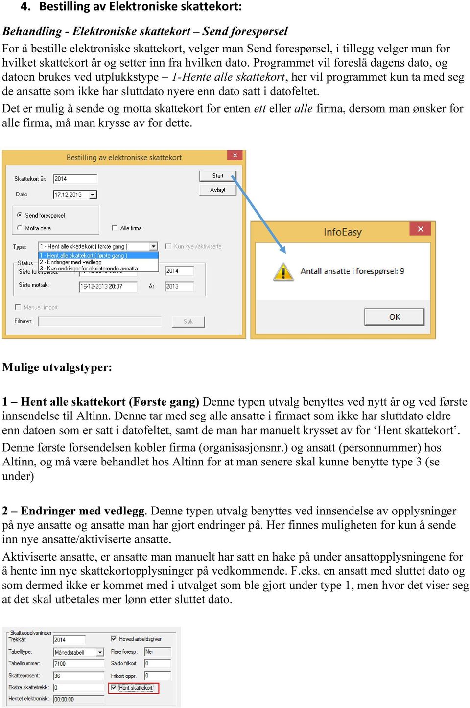 Programmet vil foreslå dagens dato, og datoen brukes ved utplukkstype 1-Hente alle skattekort, her vil programmet kun ta med seg de ansatte som ikke har sluttdato nyere enn dato satt i datofeltet.