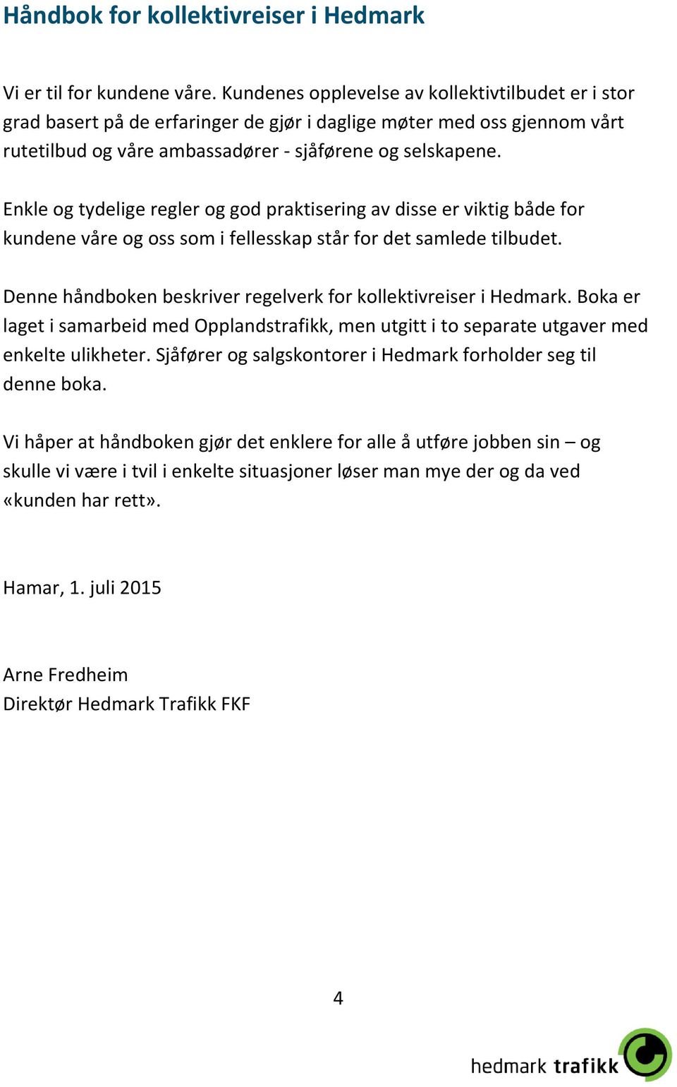 Enkle og tydelige regler og god praktisering av disse er viktig både for kundene våre og oss som i fellesskap står for det samlede tilbudet.