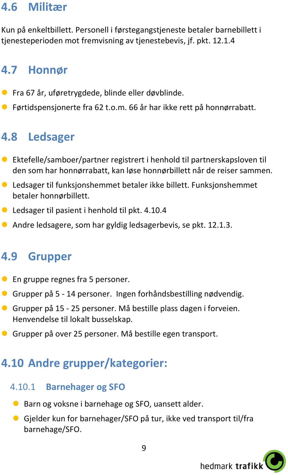 8 Ledsager Ektefelle/samboer/partner registrert i henhold til partnerskapsloven til den som har honnørrabatt, kan løse honnørbillett når de reiser sammen.