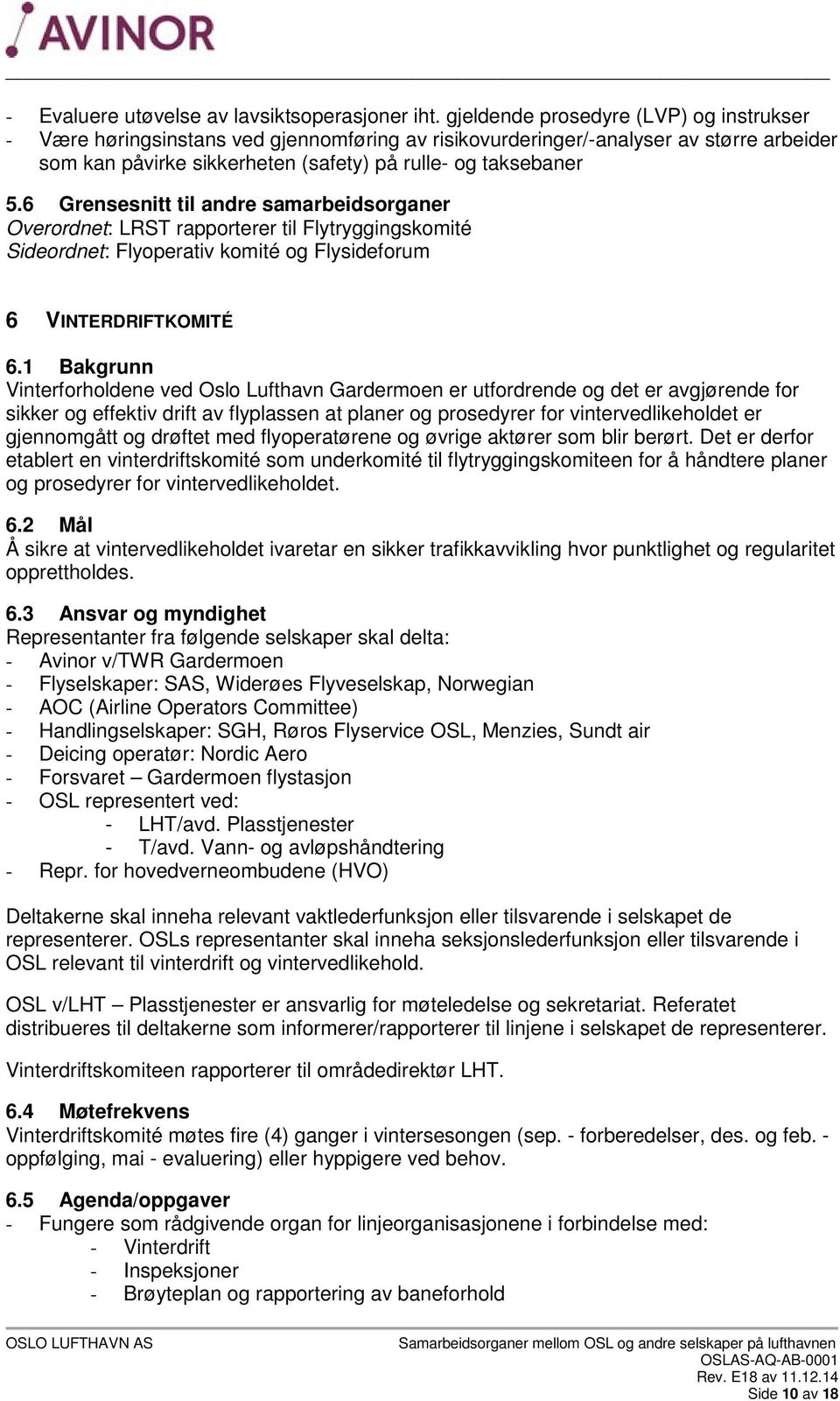 6 Grensesnitt til andre samarbeidsorganer Overordnet: LRST rapporterer til Flytryggingskomité Sideordnet: Flyoperativ komité og Flysideforum 6 VINTERDRIFTKOMITÉ 6.