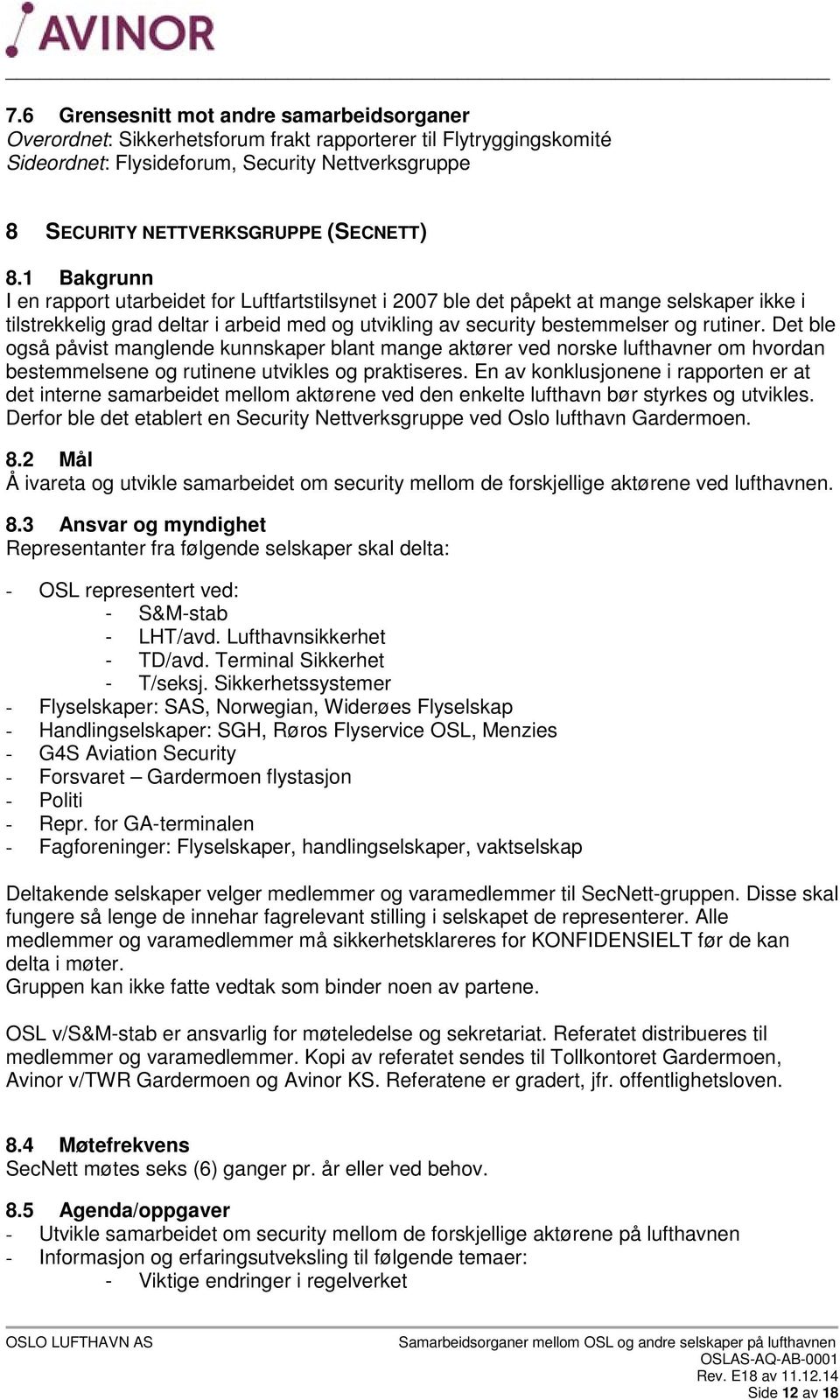 1 Bakgrunn I en rapport utarbeidet for Luftfartstilsynet i 2007 ble det påpekt at mange selskaper ikke i tilstrekkelig grad deltar i arbeid med og utvikling av security bestemmelser og rutiner.