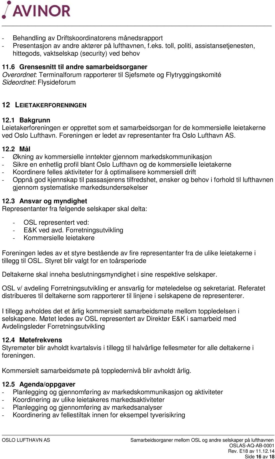 1 Bakgrunn Leietakerforeningen er opprettet som et samarbeidsorgan for de kommersielle leietakerne ved Oslo Lufthavn. Foreningen er ledet av representanter fra Oslo Lufthavn AS. 12.