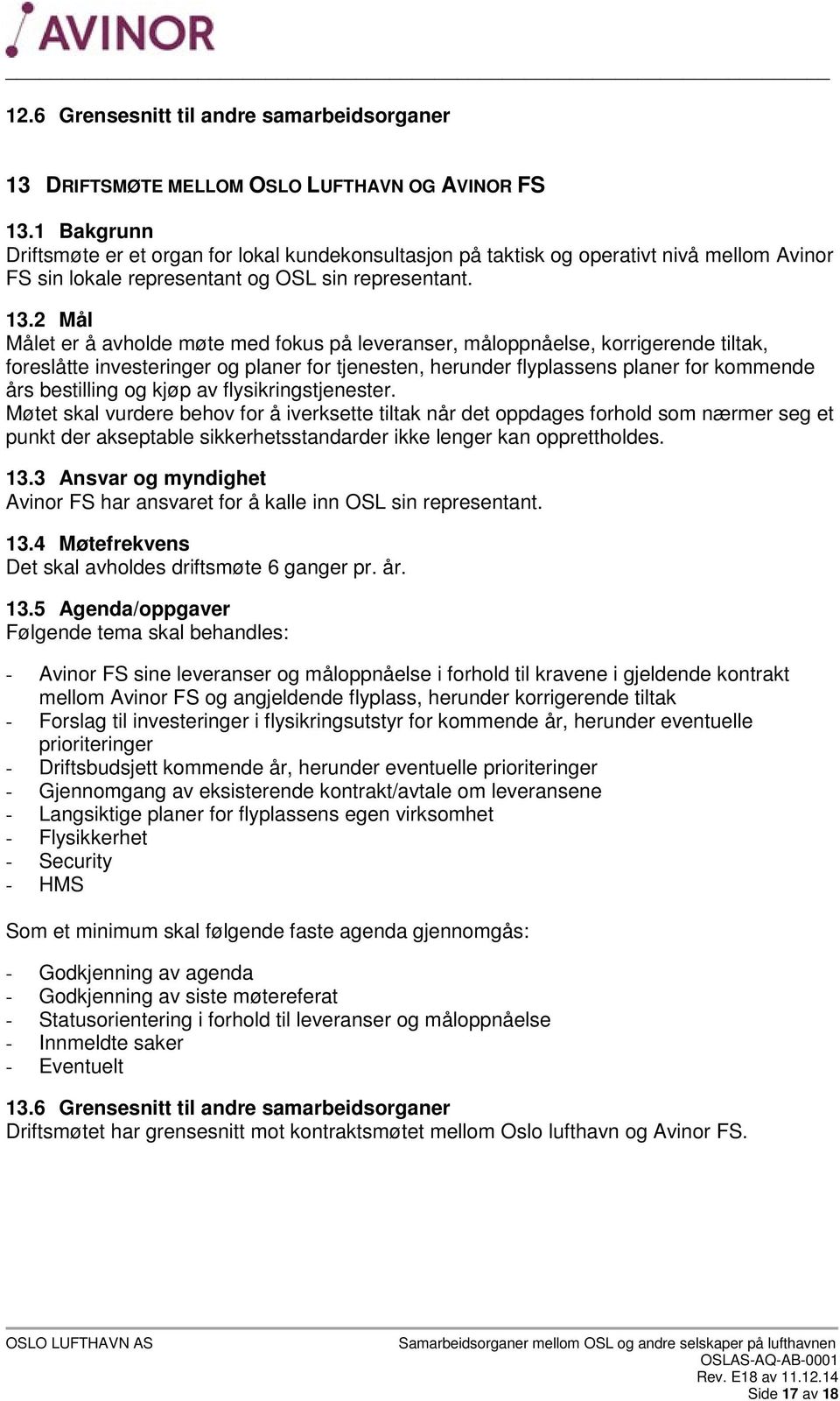 2 Mål Målet er å avholde møte med fokus på leveranser, måloppnåelse, korrigerende tiltak, foreslåtte investeringer og planer for tjenesten, herunder flyplassens planer for kommende års bestilling og