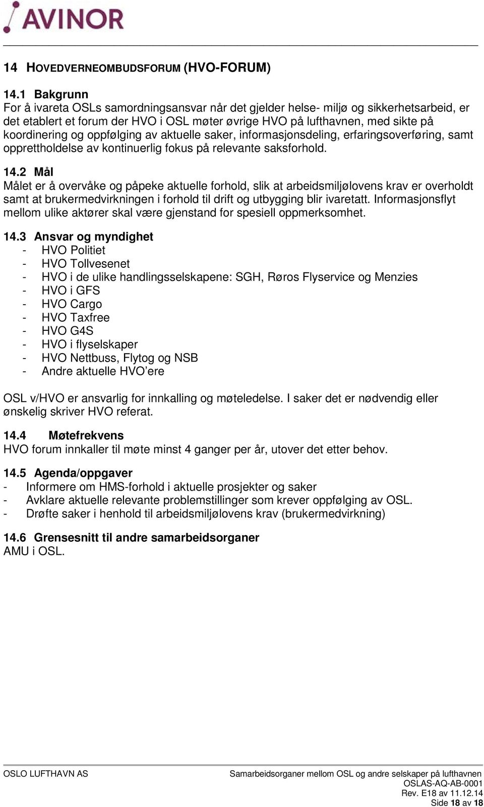 oppfølging av aktuelle saker, informasjonsdeling, erfaringsoverføring, samt opprettholdelse av kontinuerlig fokus på relevante saksforhold. 14.