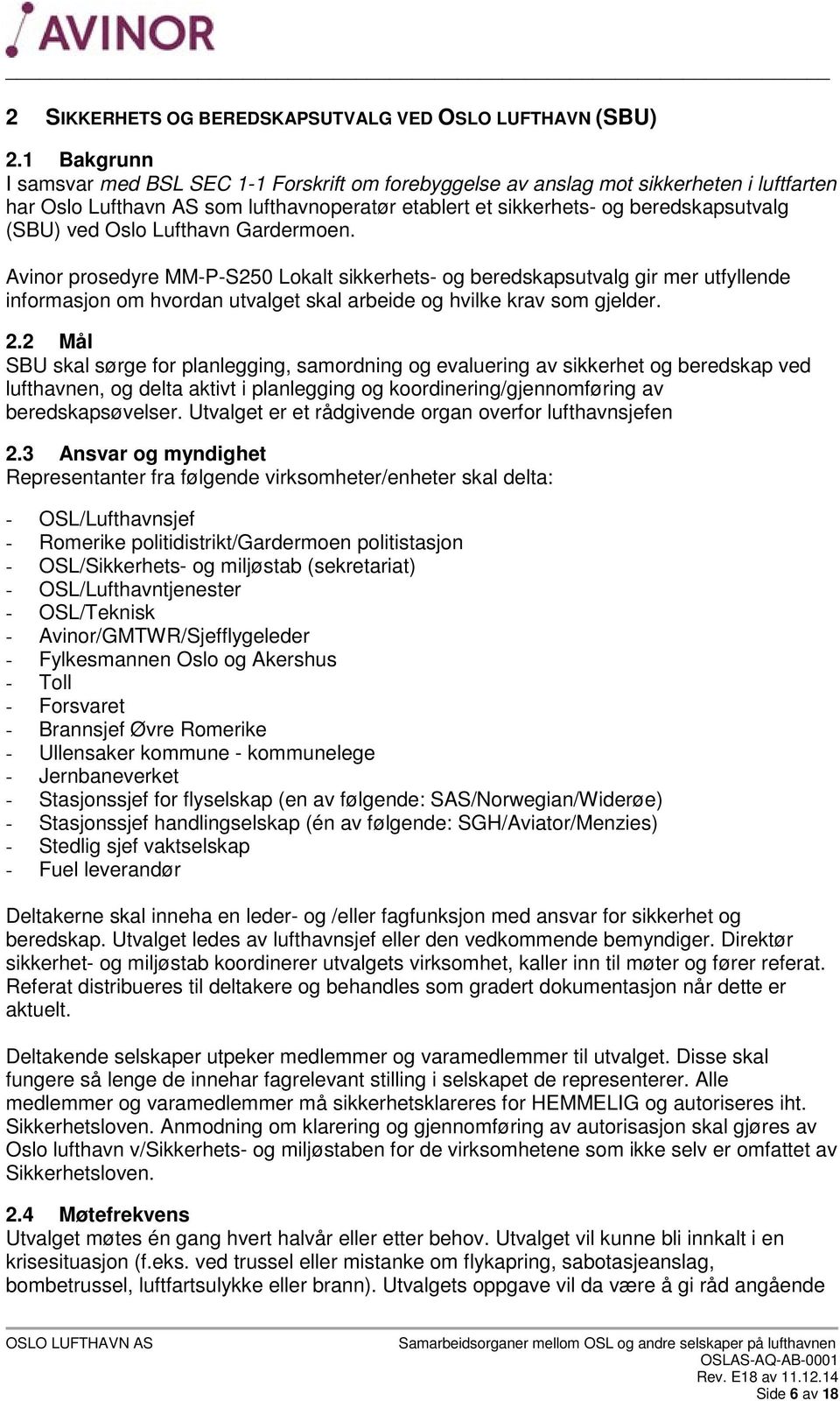 Oslo Lufthavn Gardermoen. Avinor prosedyre MM-P-S250 Lokalt sikkerhets- og beredskapsutvalg gir mer utfyllende informasjon om hvordan utvalget skal arbeide og hvilke krav som gjelder. 2.