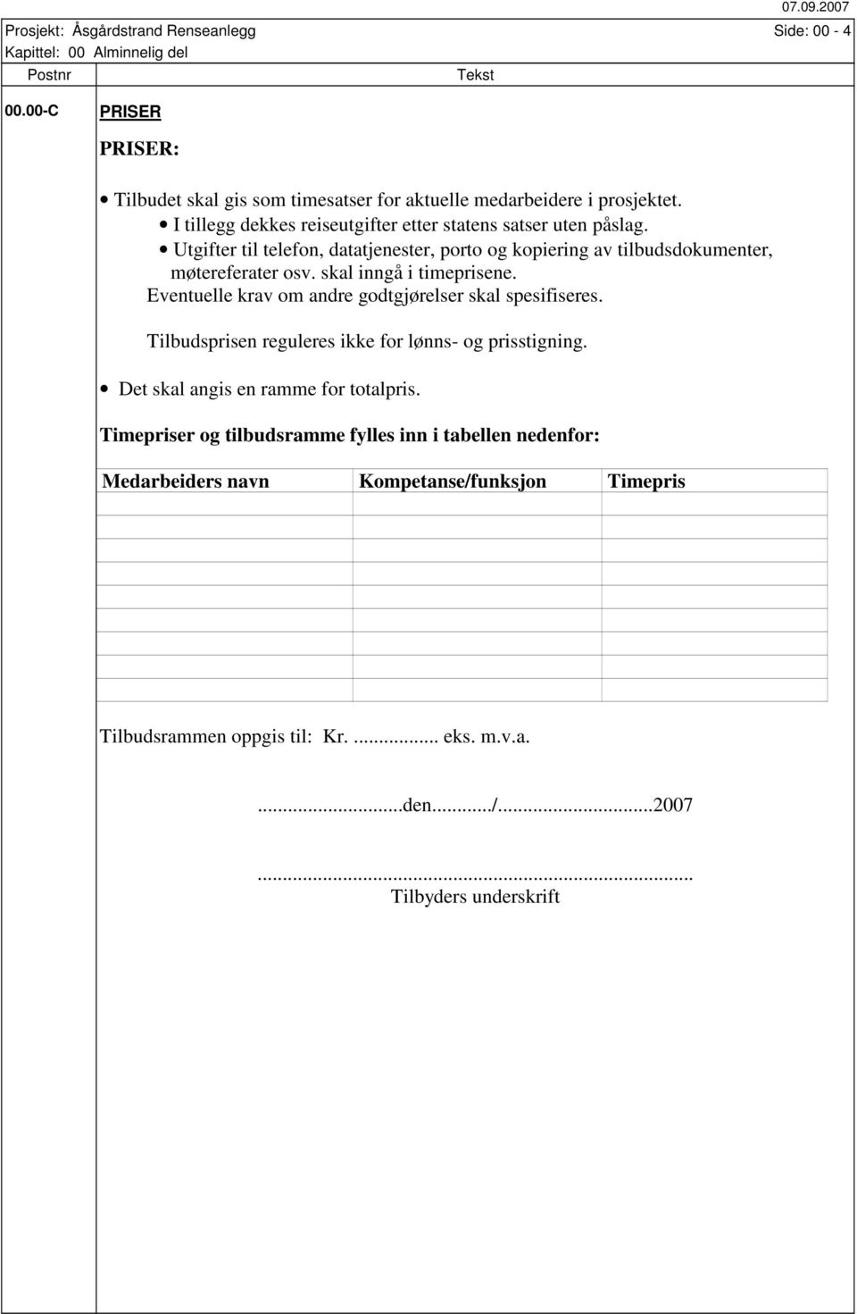 skal inngå i timeprisene. Eventuelle krav om andre godtgjørelser skal spesifiseres. Tilbudsprisen reguleres ikke for lønns- og prisstigning.