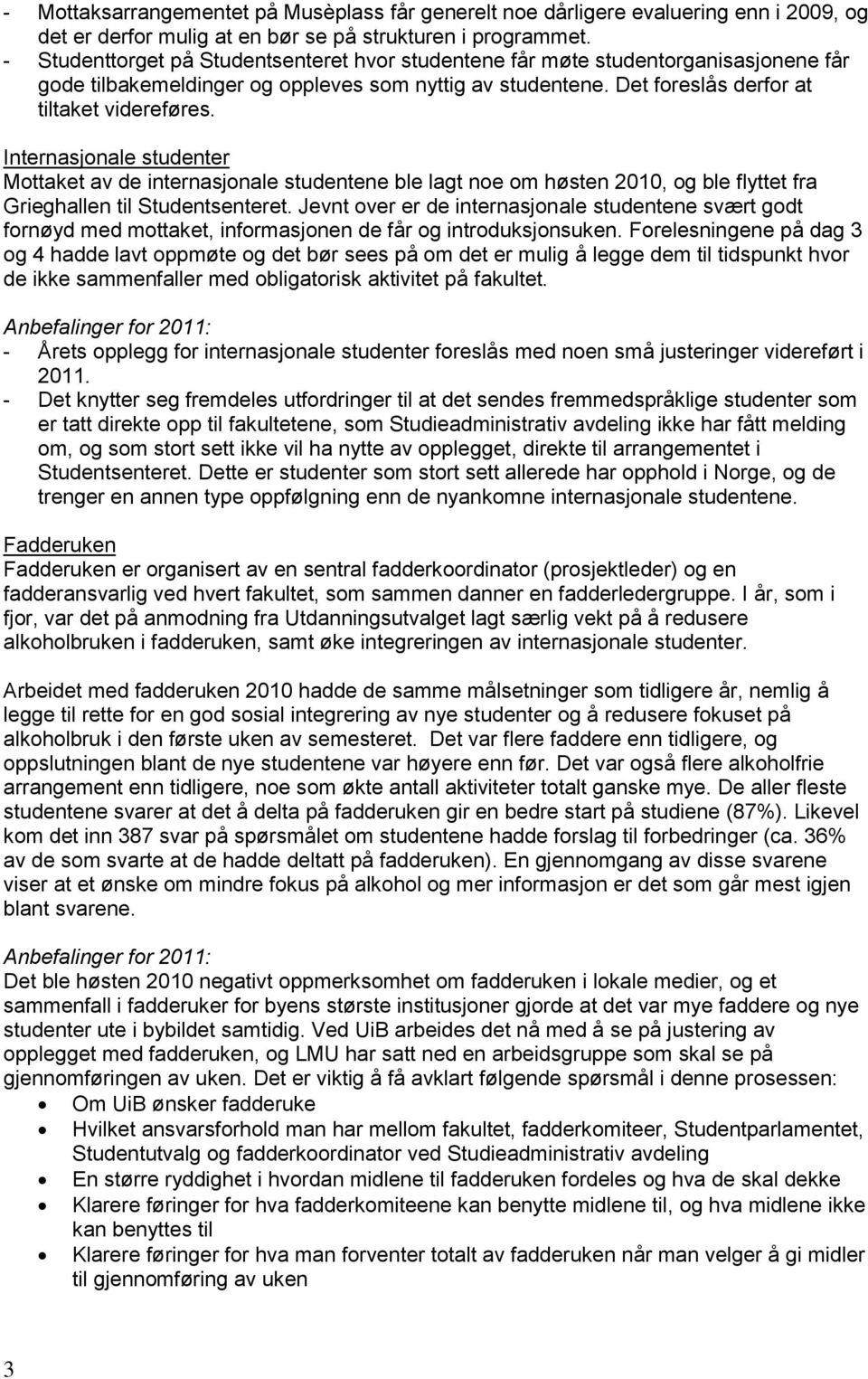 Internasjonale studenter Mottaket av de internasjonale studentene ble lagt noe om høsten 2010, og ble flyttet fra Grieghallen til Studentsenteret.