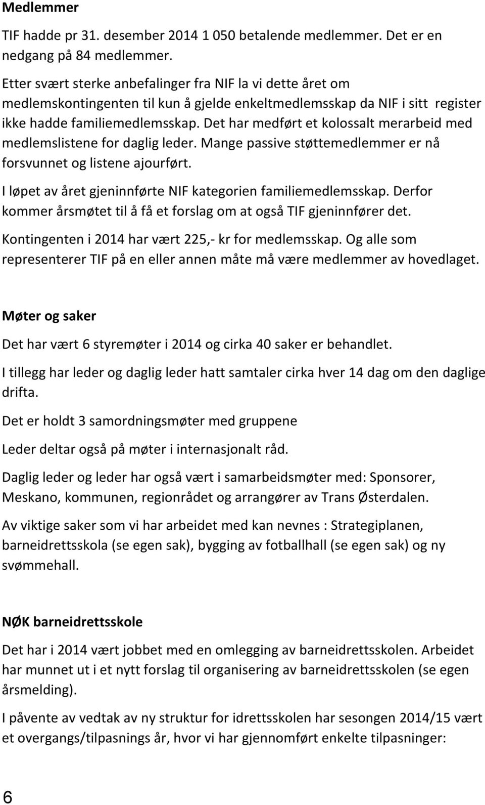 Det har medført et kolossalt merarbeid med medlemslistene for daglig leder. Mange passive støttemedlemmer er nå forsvunnet og listene ajourført.